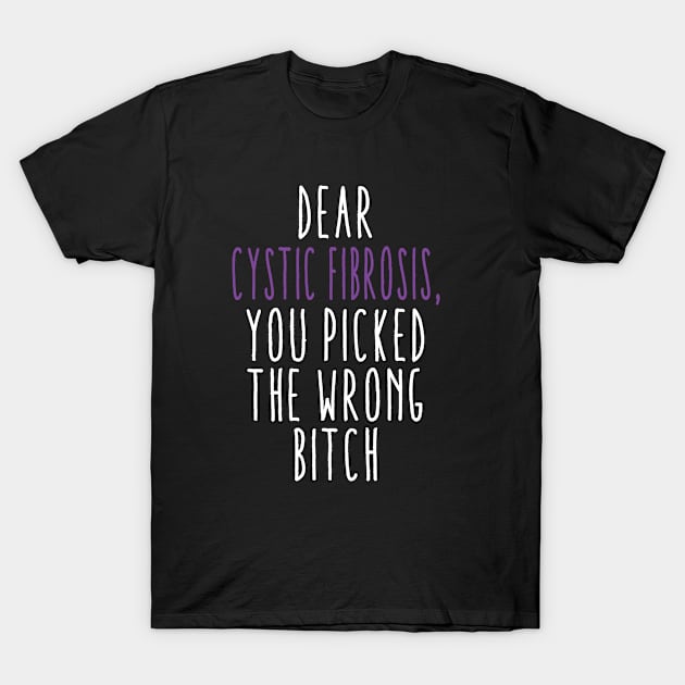 Dear Cystic Fibrosis You Picked The Wrong Bitch T-Shirt by Aliaksandr